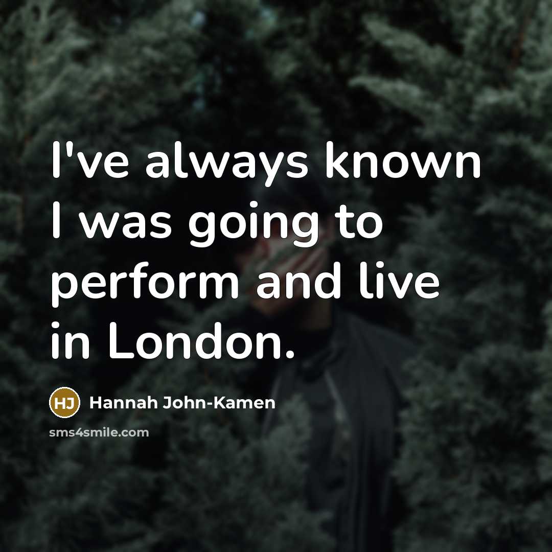“I've always known I was going to perform and live…” quote by Hannah John-Kamen