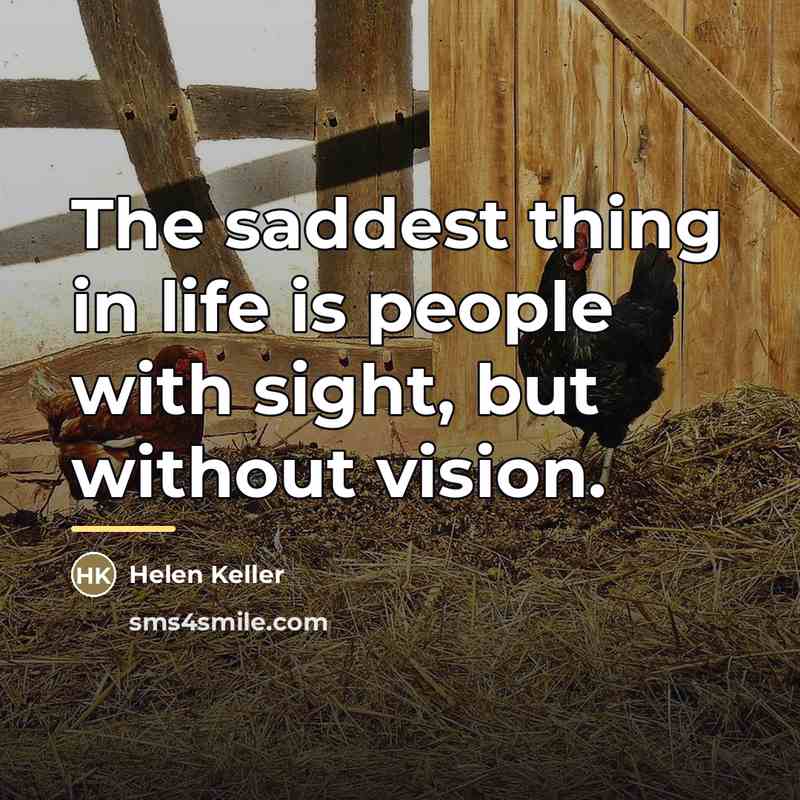 “The saddest thing in life is people with sight, but…” quote by Helen Keller