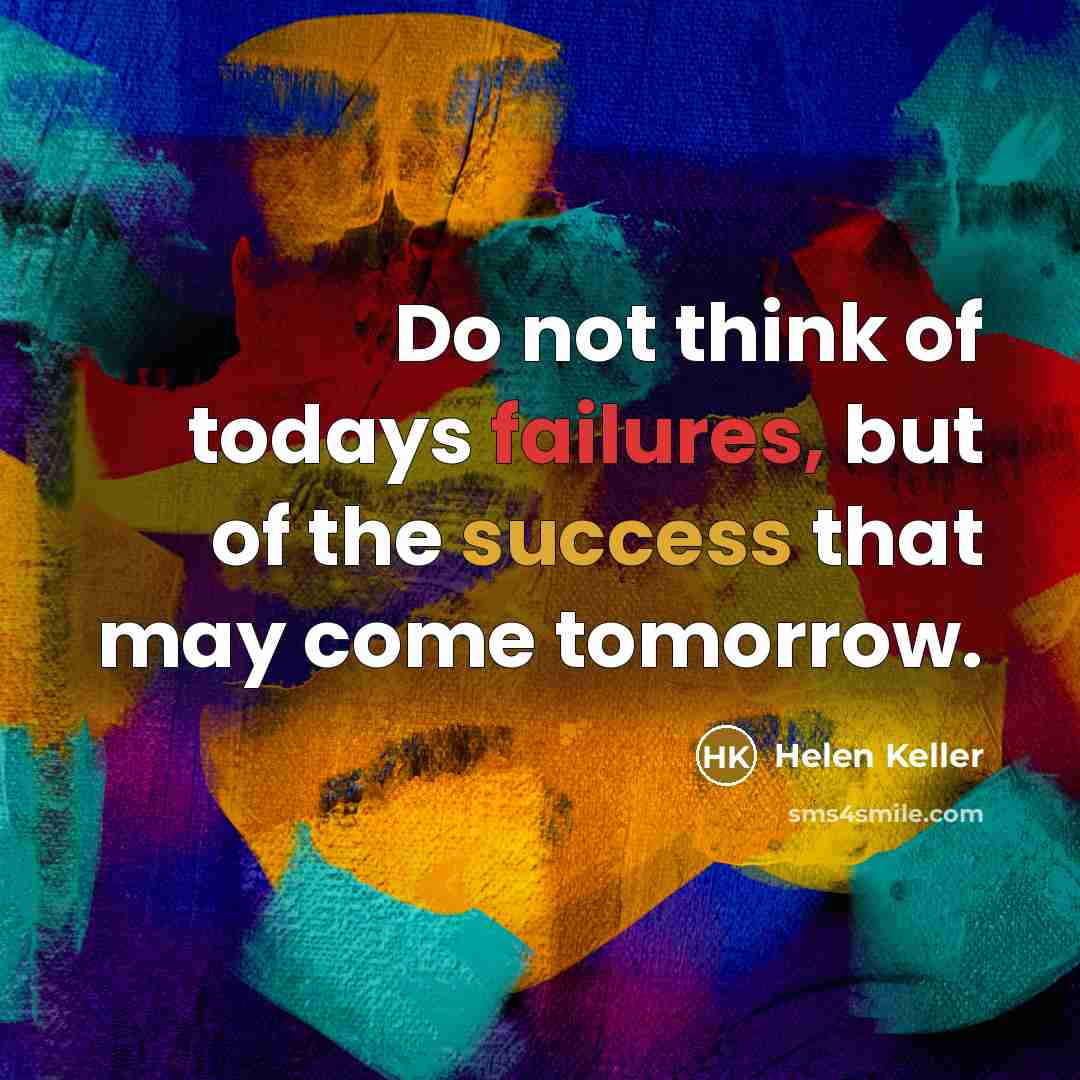 “Do not think of todays failures, but of the success…” quote by Helen Keller