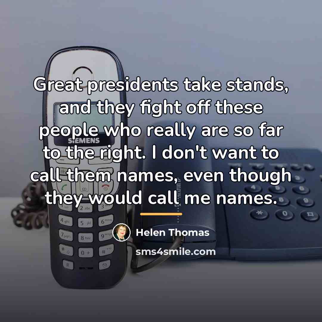 “Great presidents take stands, and they fight off these people…” quote by Helen Thomas