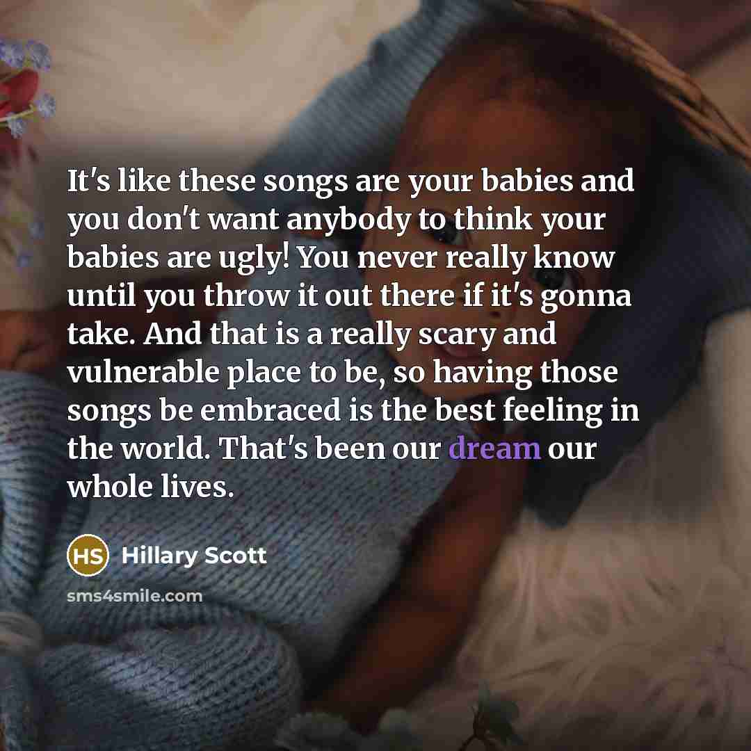 “It's like these songs are your babies and you don't…” quote by Hillary Scott