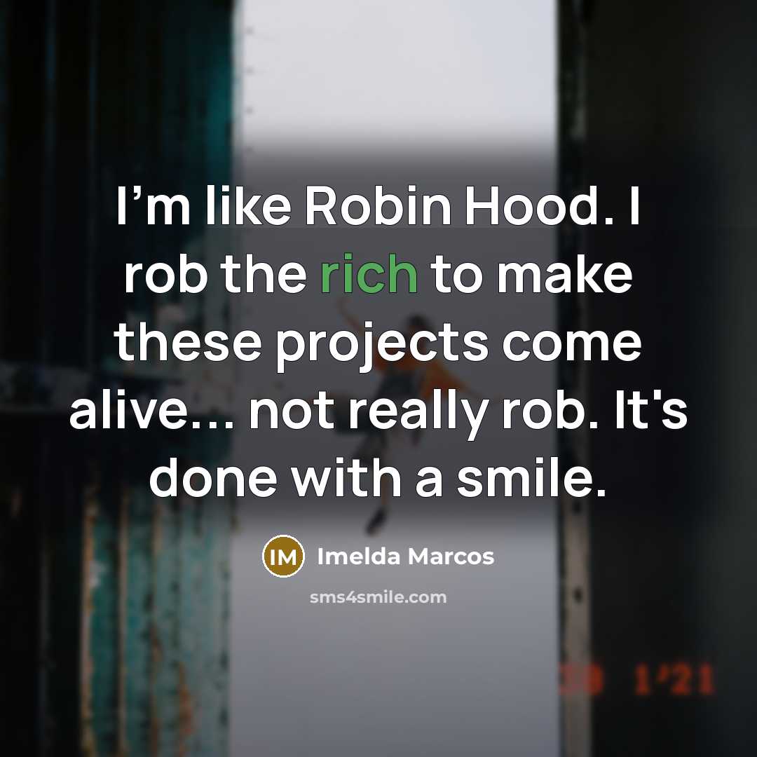 “I'm like Robin Hood. I rob the rich to make…” quote by Imelda Marcos