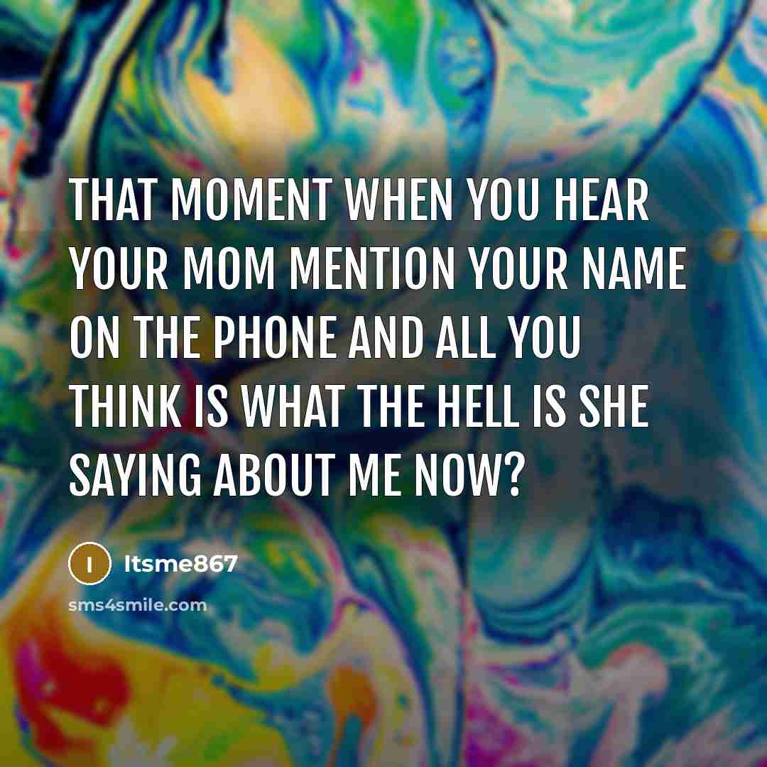 “That moment when you hear your mom mention your name…” quote by Itsme867