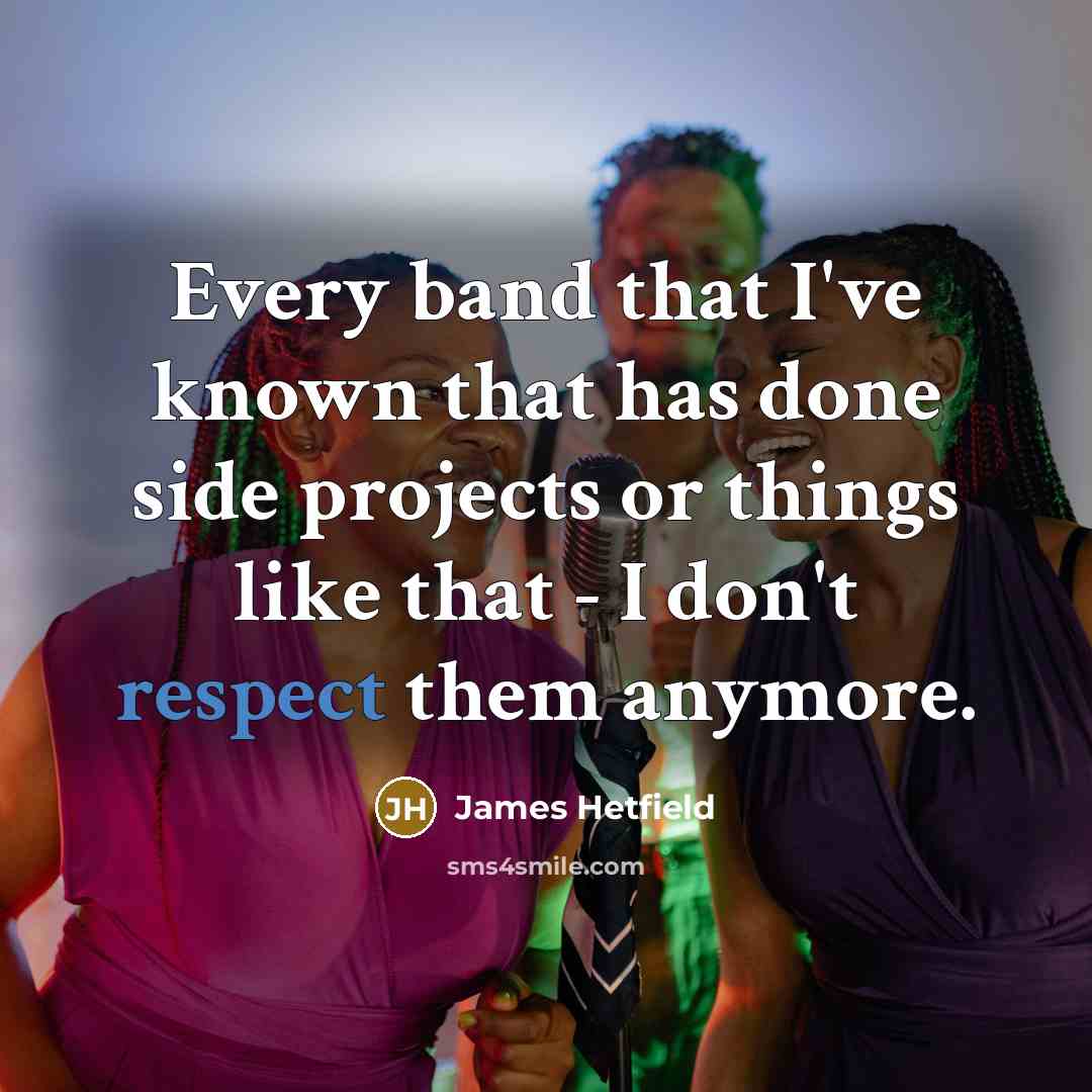 “Every band that I've known that has done side projects…” quote by James Hetfield