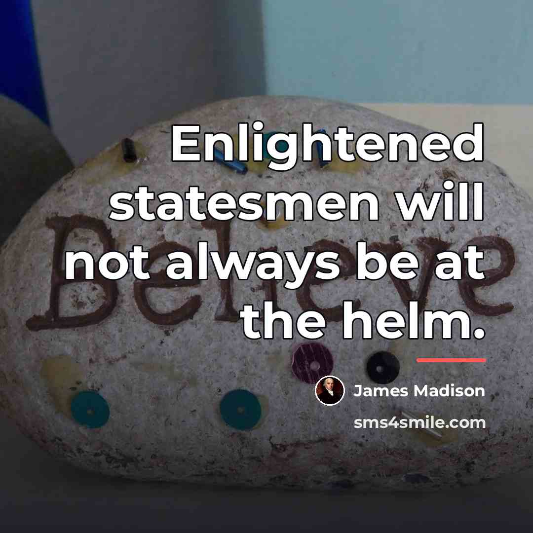 “Enlightened statesmen will not always be at the helm.…” quote by James Madison