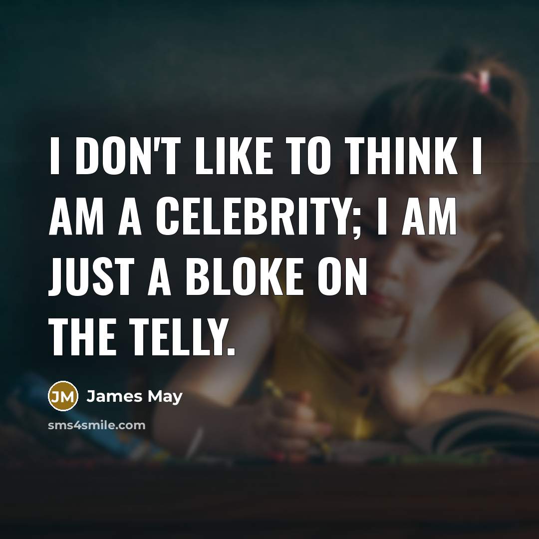 “I don't like to think I am a celebrity; I…” quote by James May