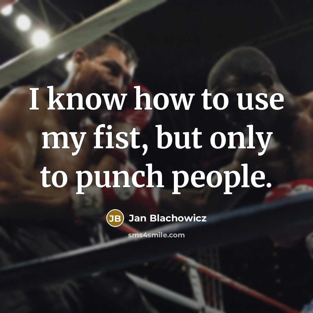 “I know how to use my fist, but only to punch people.” quote by Jan Blachowicz