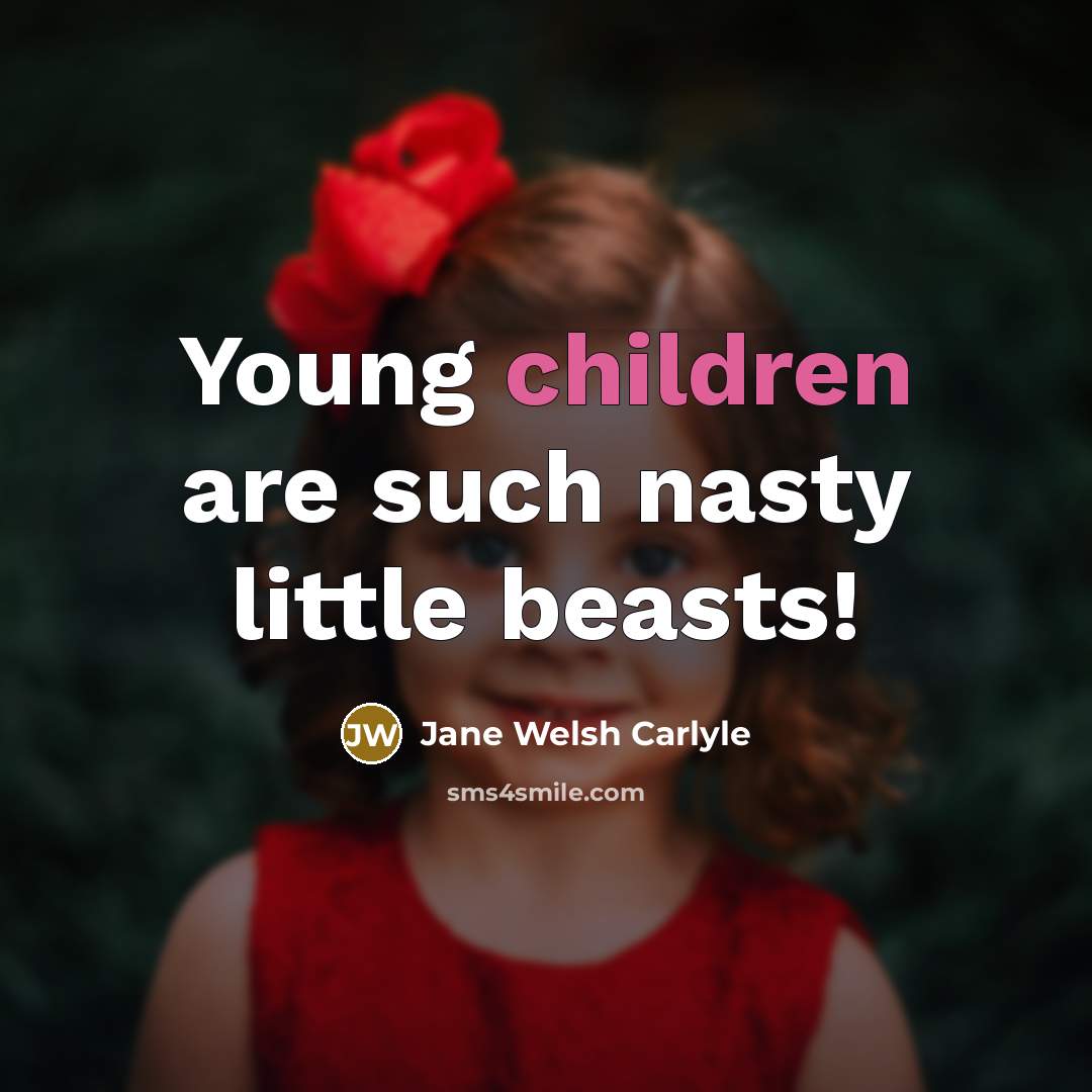 “Young children are such nasty little beasts!…” quote by Jane Welsh Carlyle