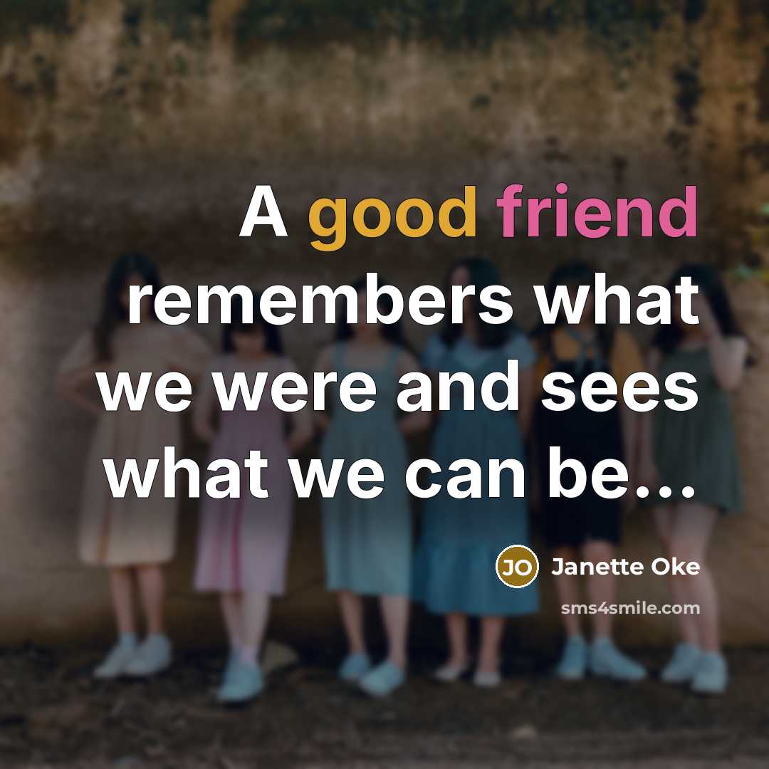 “A good friend remembers what we were and sees what…” quote by Janette Oke