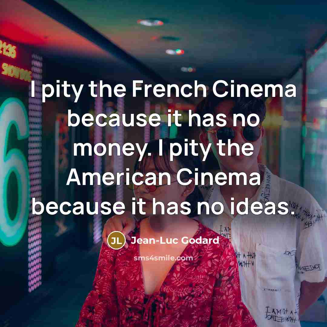 “I pity the French Cinema because it has no money.…” quote by Jean-Luc Godard