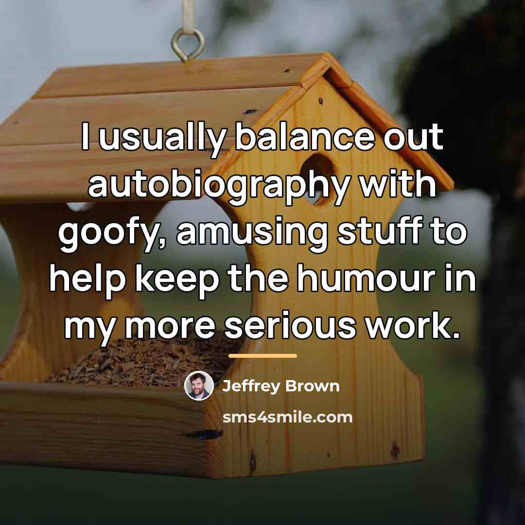 “I usually balance out autobiography with goofy, amusing stuff to…” quote by Jeffrey Brown