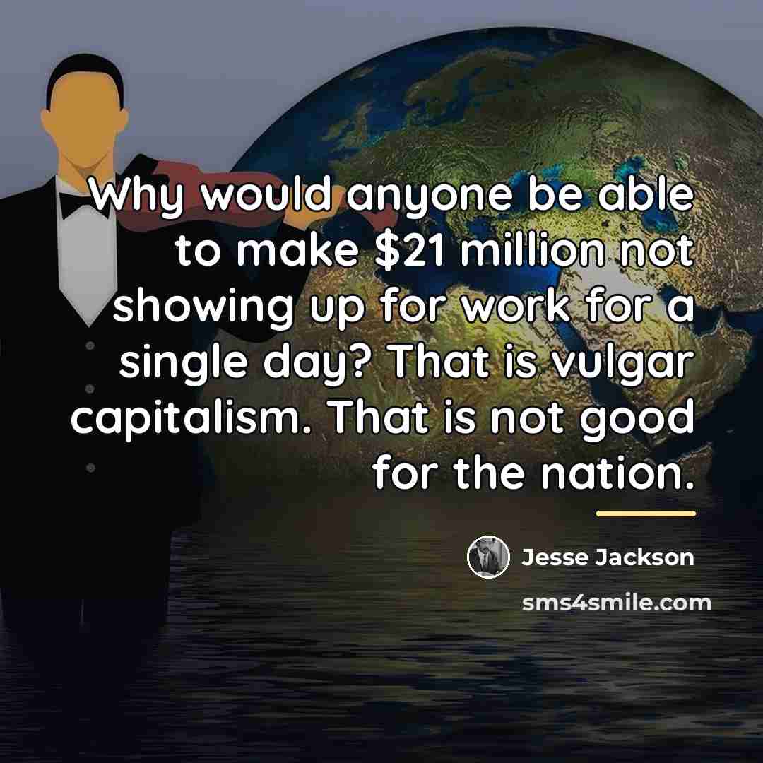 “Why would anyone be able to make $21 million not…” quote by Jesse Jackson