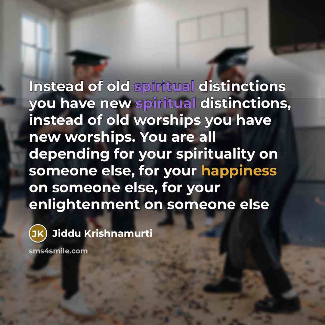 “Instead of old spiritual distinctions you have new spiritual distinctions,…” quote by Jiddu Krishnamurti