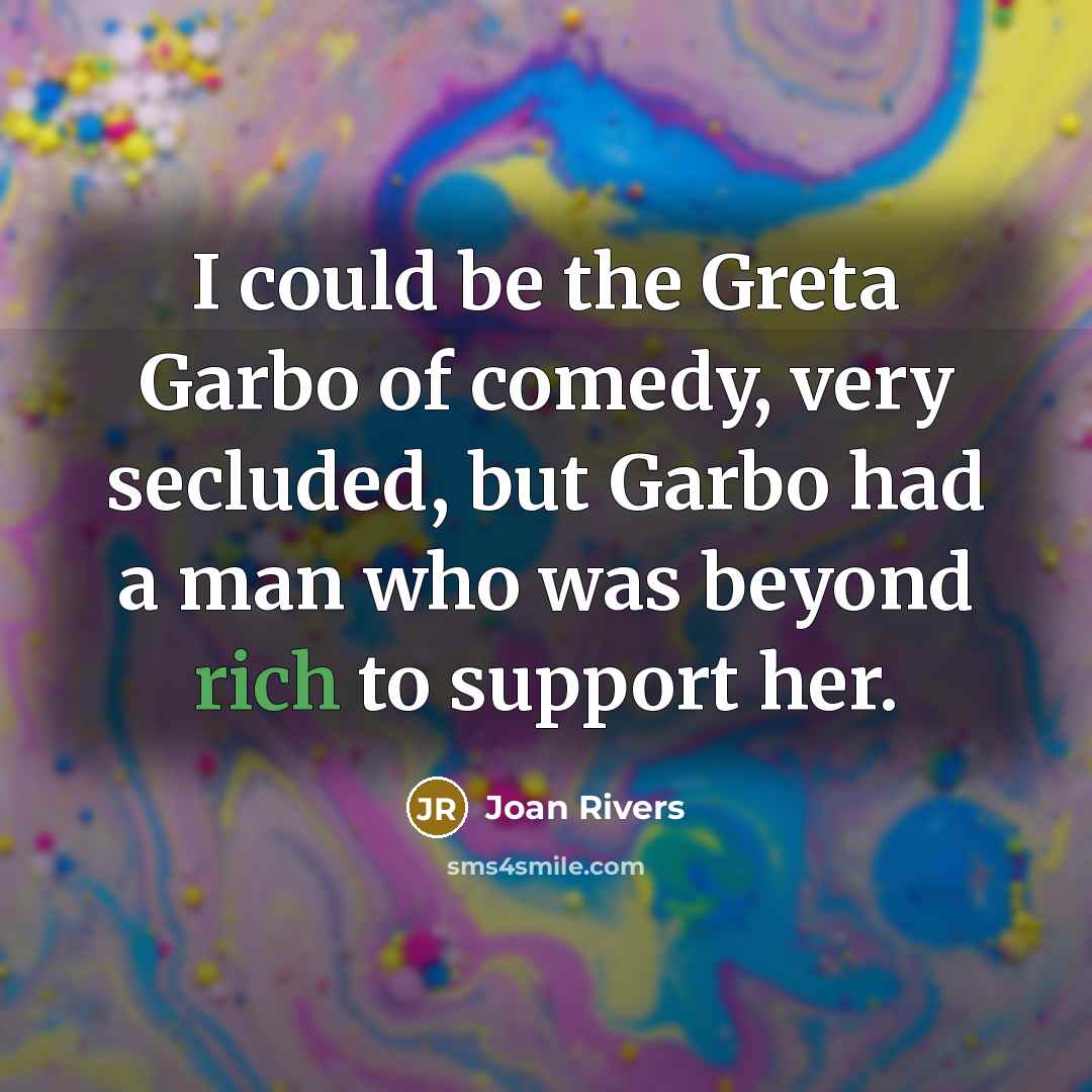 “I could be the Greta Garbo of comedy, very secluded,…” quote by Joan Rivers