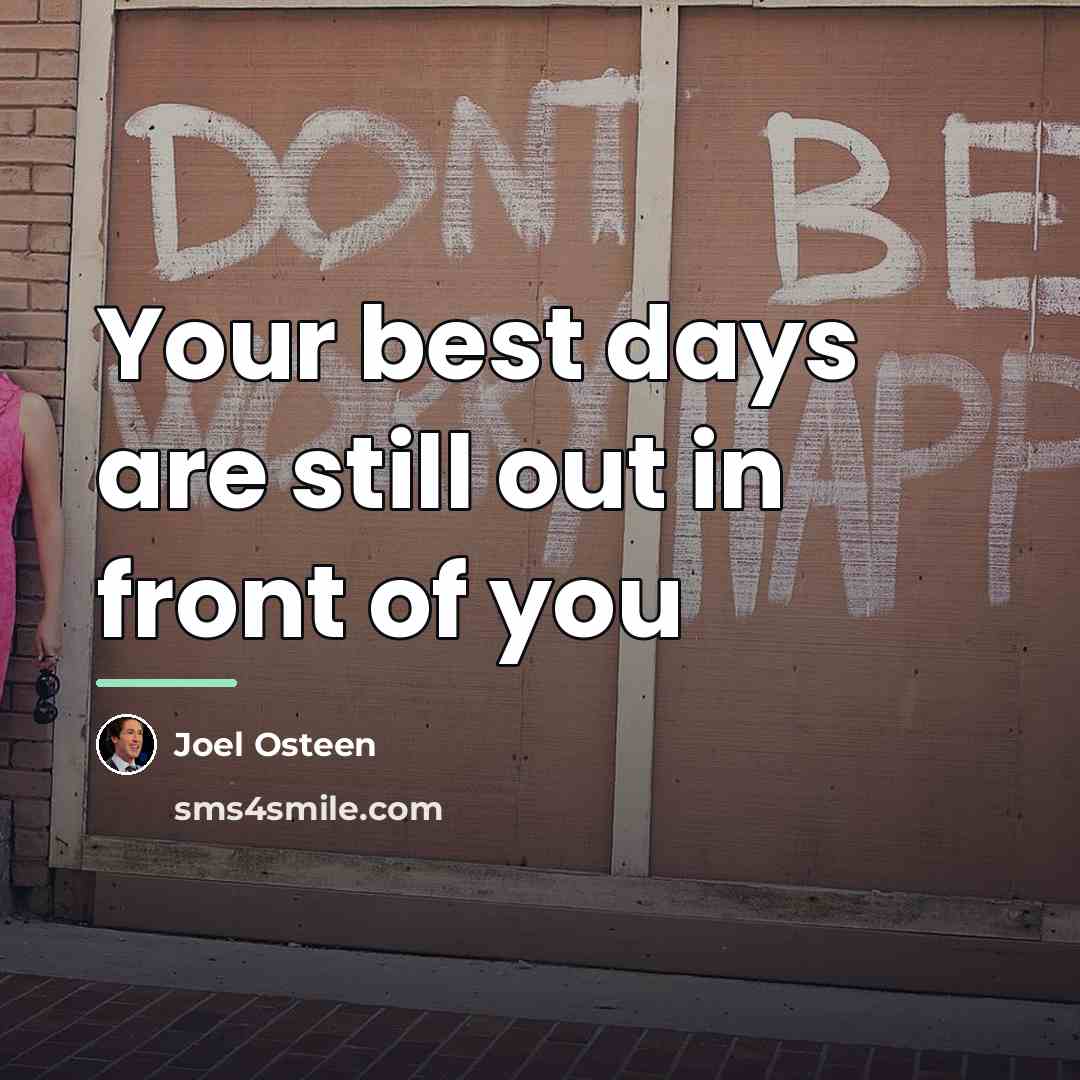 “Your best days are still out in front of you…” quote by Joel Osteen