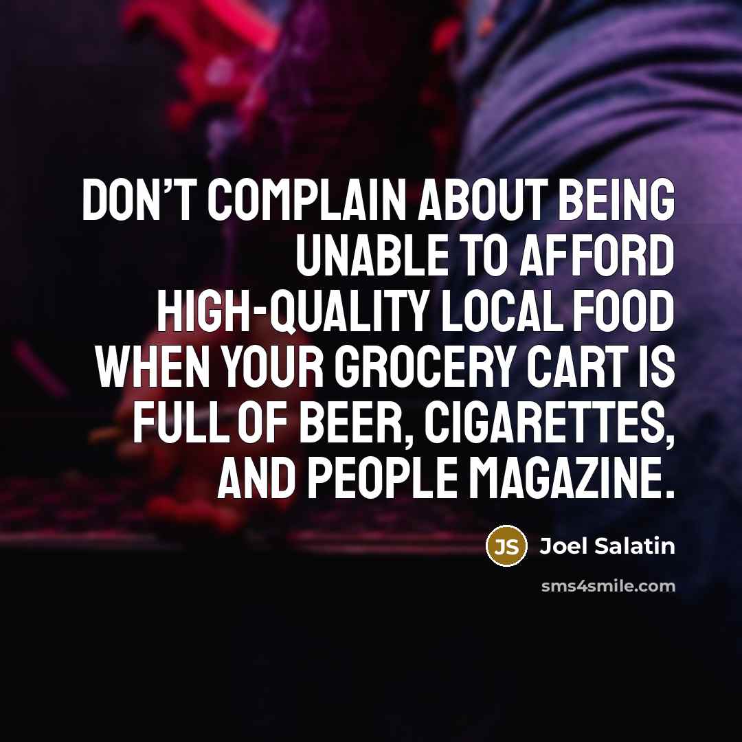 “Don’t complain about being unable to afford high-quality local food…” quote by Joel Salatin