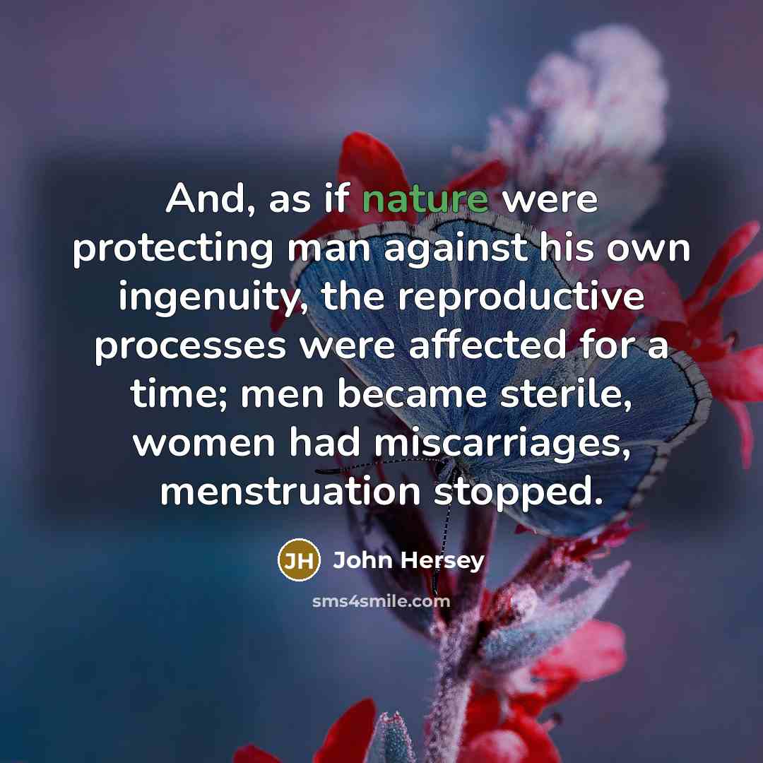 “And, as if nature were protecting man against his own…” quote by John Hersey