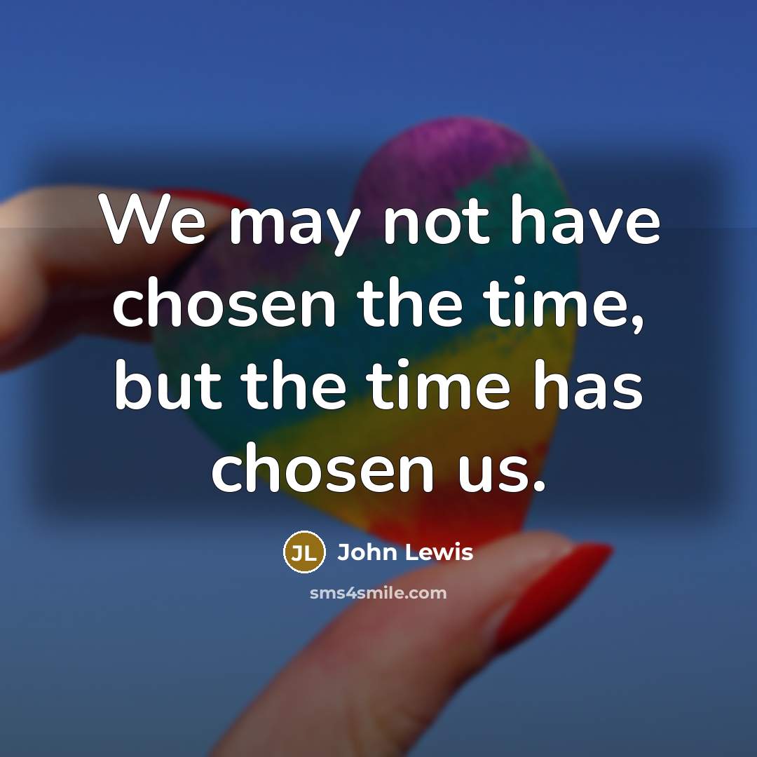 “We may not have chosen the time, but the time…” quote by John Lewis