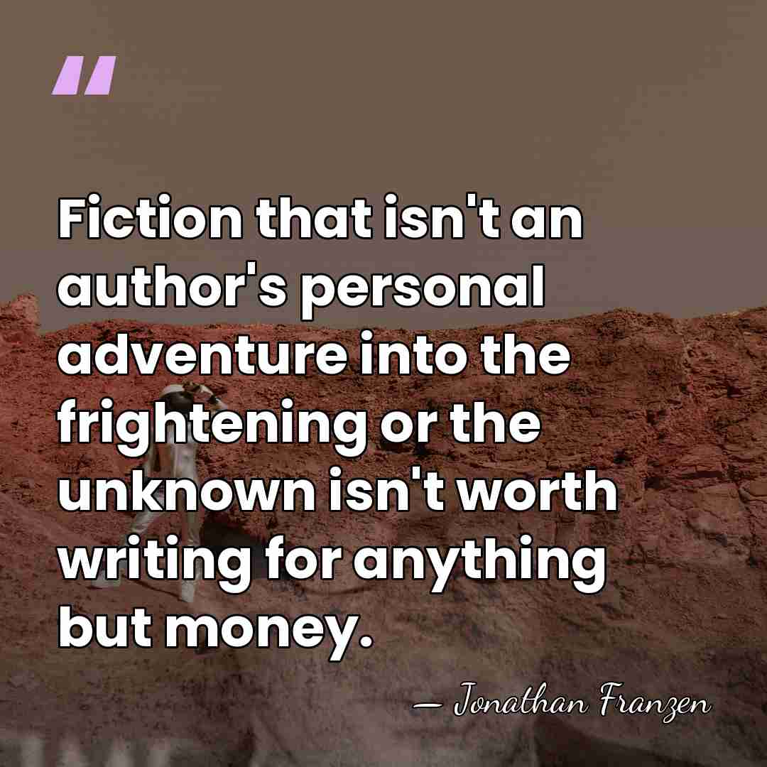 Fiction that isn't an author's personal adventure into the frightening or the&hellip; - Jonathan Franzen