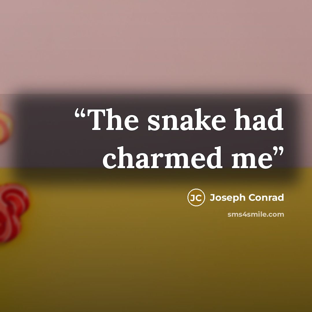 “The snake had charmed me” quote by Joseph Conrad