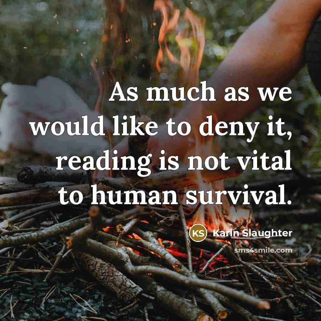 “As much as we would like to deny it, reading…” quote by Karin Slaughter
