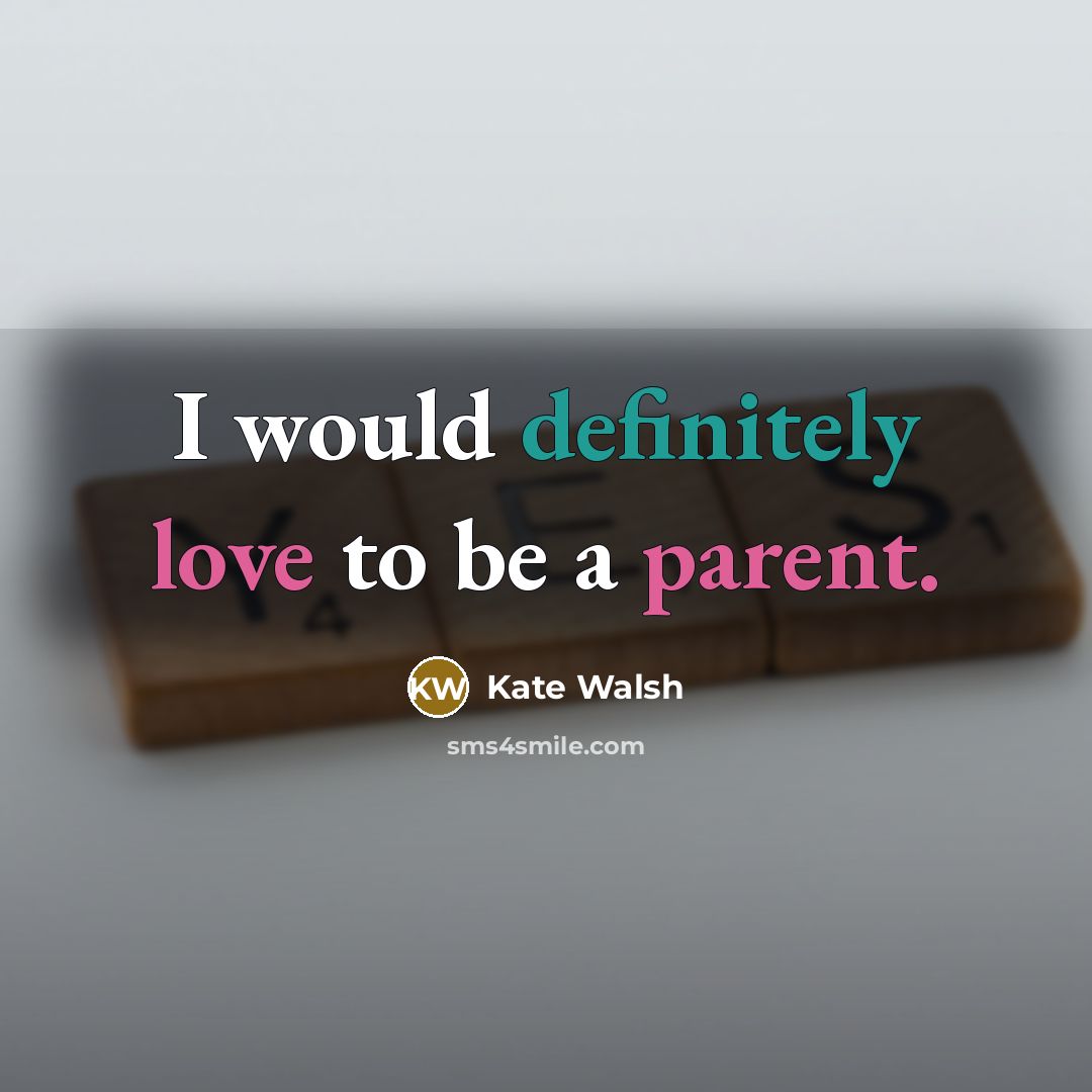 “I would definitely love to be a parent.” quote by Kate Walsh