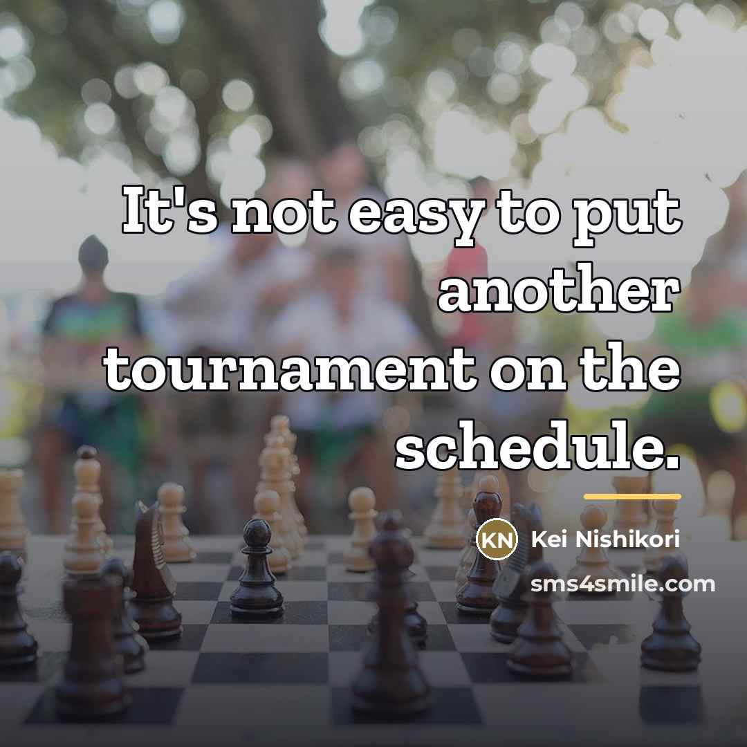 “It's not easy to put another tournament on the schedule.…” quote by Kei Nishikori