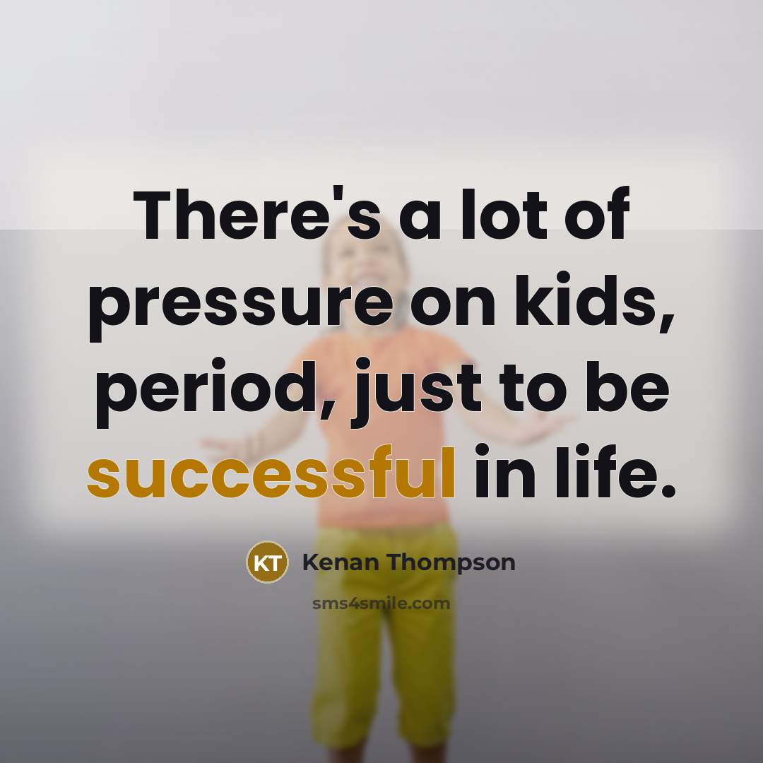 “There's a lot of pressure on kids, period, just to…” quote by Kenan Thompson