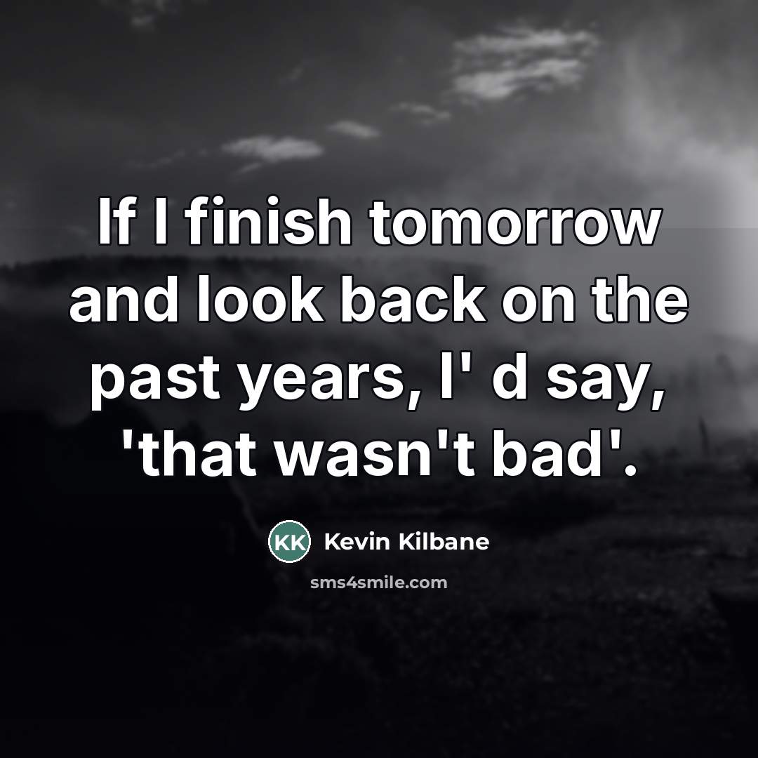 “If I finish tomorrow and look back on the past…” quote by Kevin Kilbane