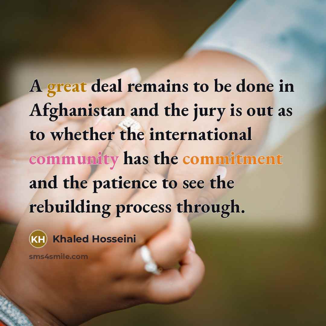 “A great deal remains to be done in Afghanistan and…” quote by Khaled Hosseini