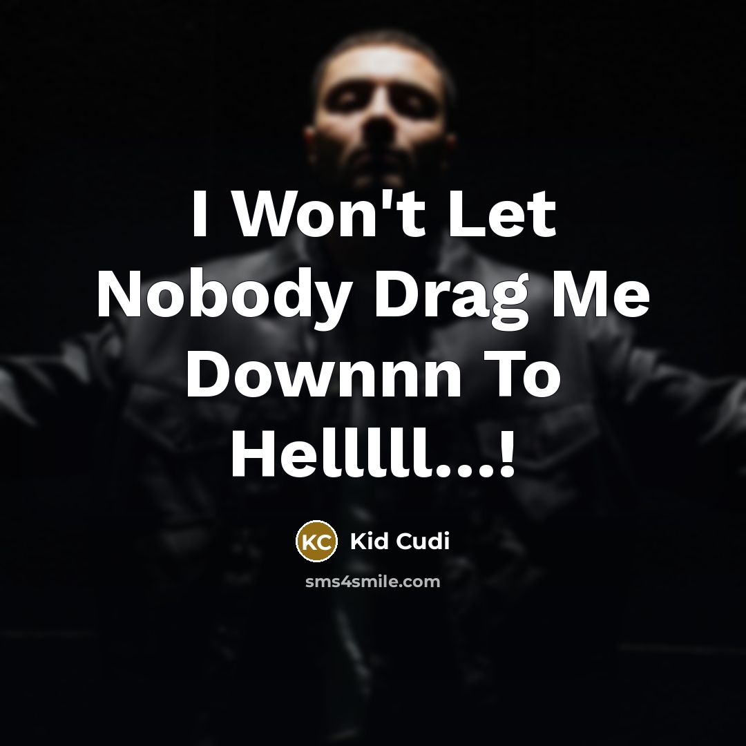 “I Won`t Let Nobody Drag Me Downnn To Helllll....!…” quote by Kid Cudi
