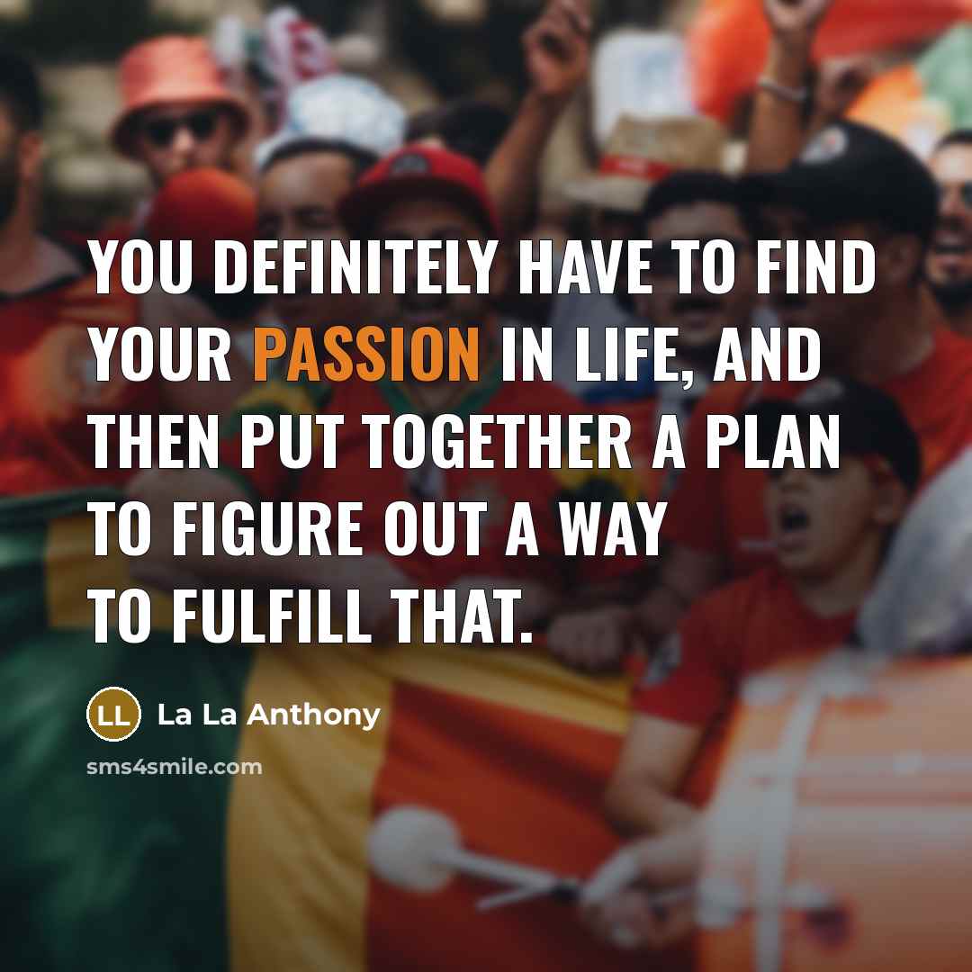 “You definitely have to find your passion in life, and…” quote by La La Anthony