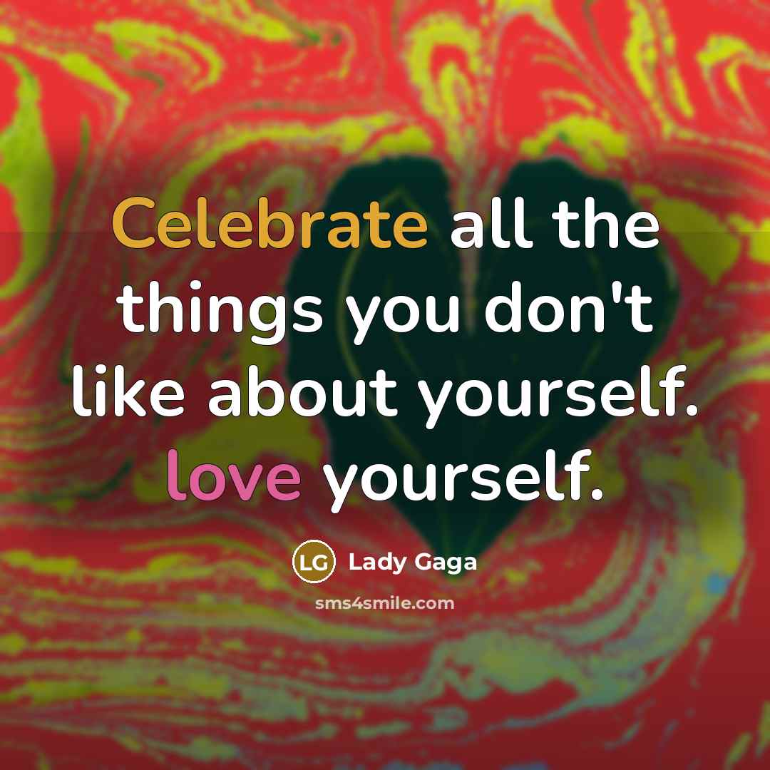 “Celebrate all the things you don't like about yourself. love…” quote by Lady Gaga