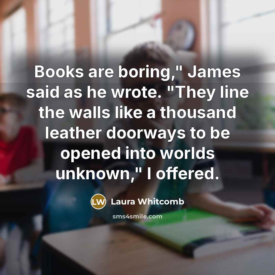 “Books are boring," James said as he wrote. "They line…” quote by Laura Whitcomb