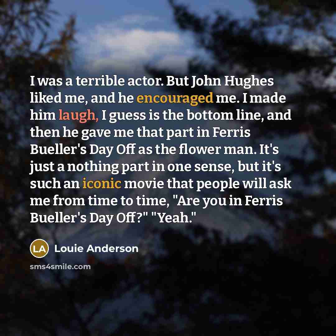 “I was a terrible actor. But John Hughes liked me,…” quote by Louie Anderson