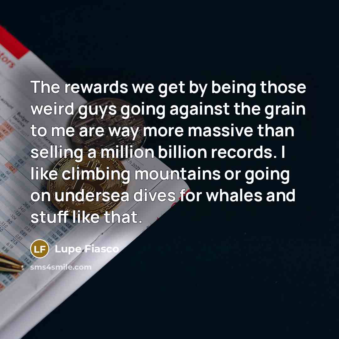 “The rewards we get by being those weird guys going…” quote by Lupe Fiasco