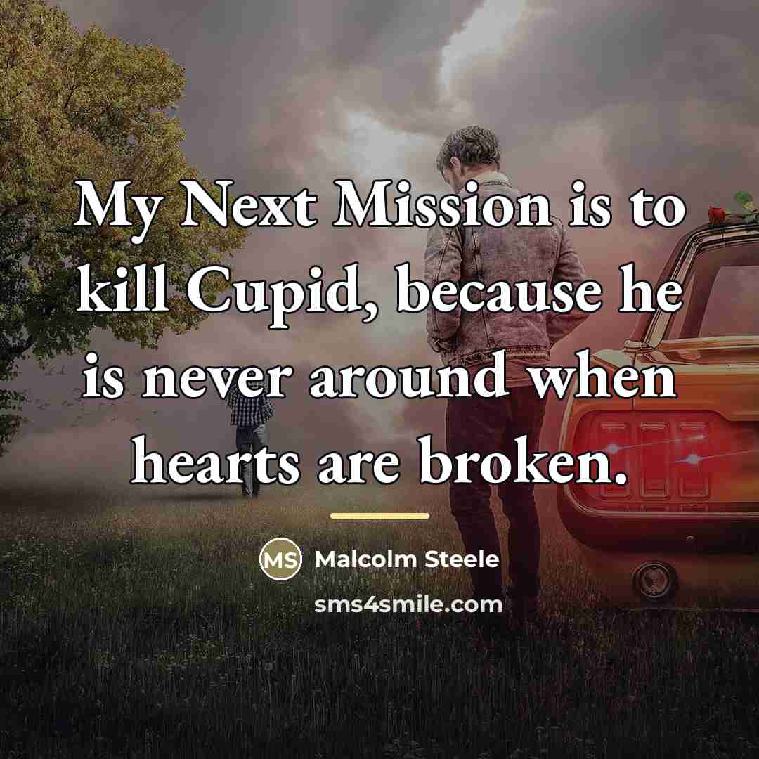 “My Next Mission is to kill Cupid, because he is…” quote by Malcolm Steele