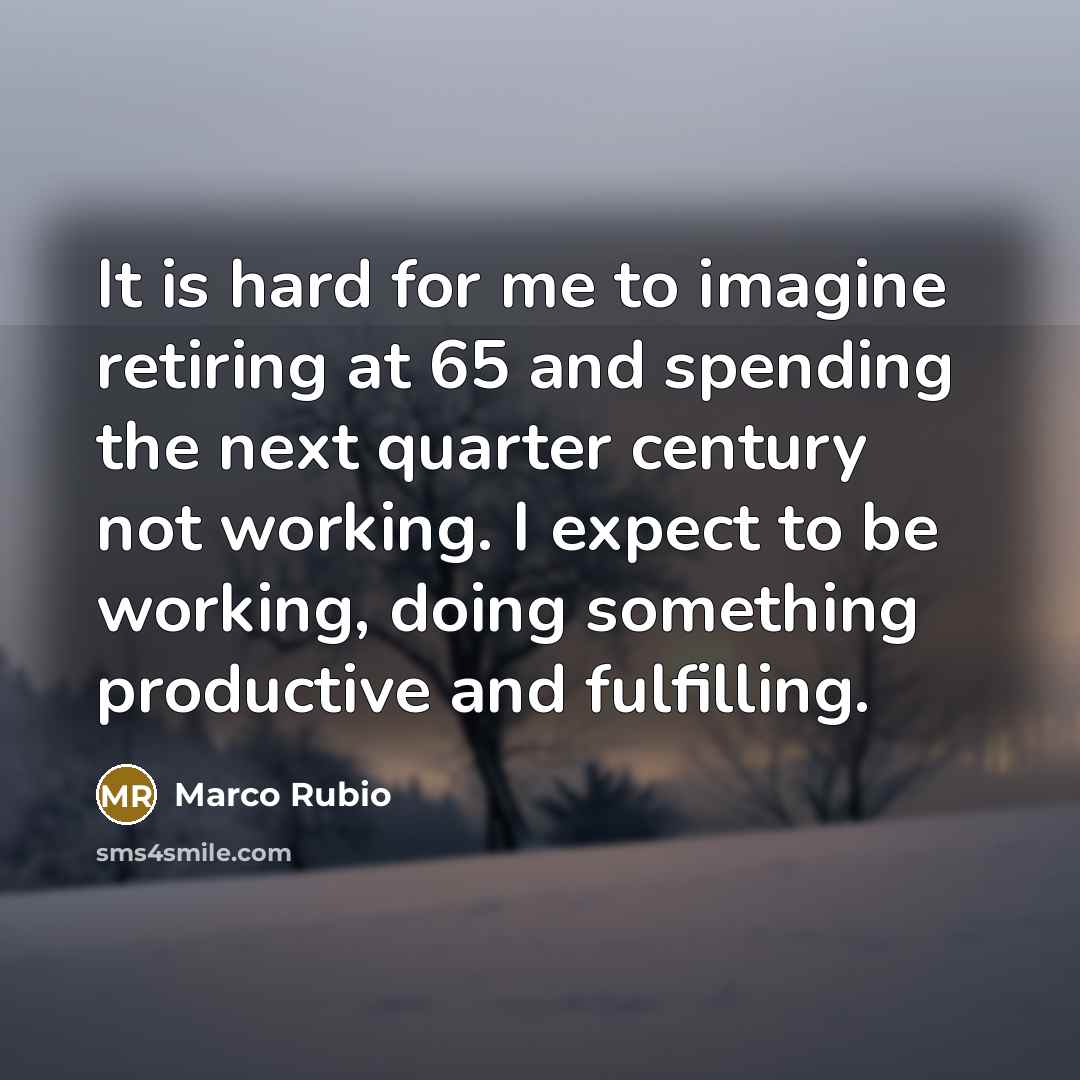 “It is hard for me to imagine retiring at 65…” quote by Marco Rubio
