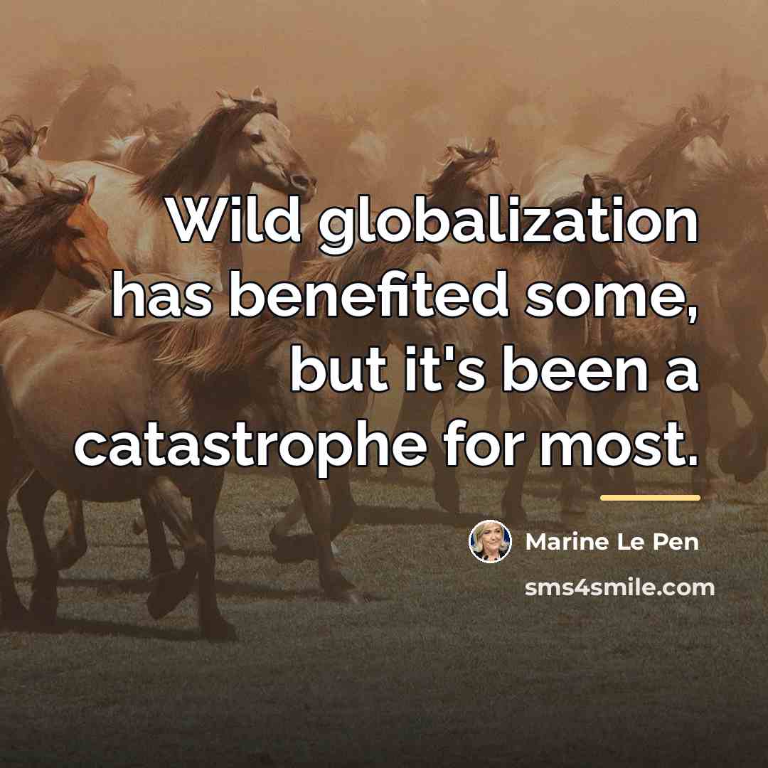 “Wild globalization has benefited some, but it's been a catastrophe…” quote by Marine Le Pen