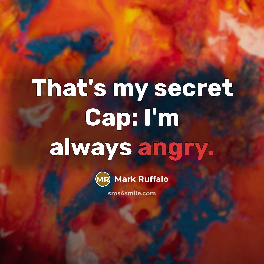 “That's my secret Cap: I'm always angry.…” quote by Mark Ruffalo