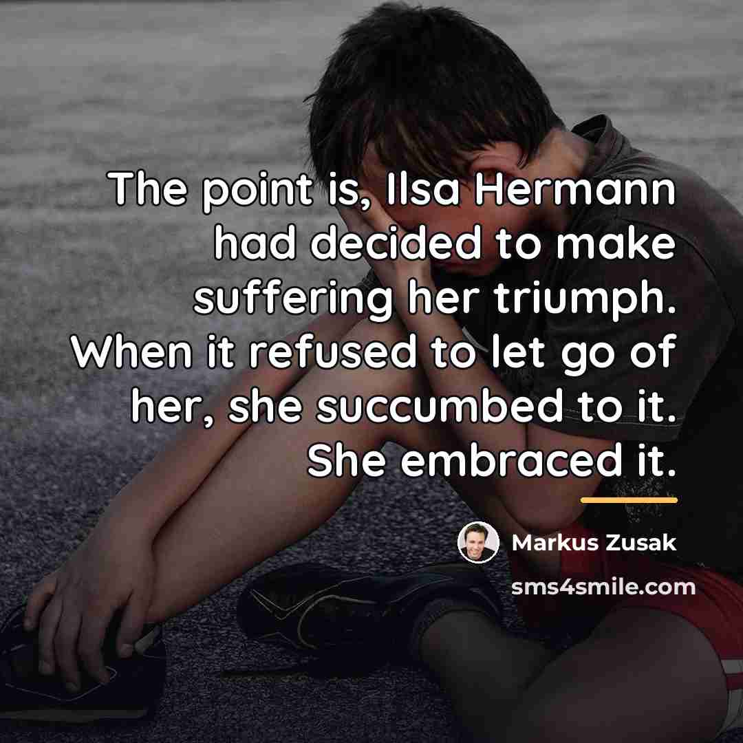 “The point is, Ilsa Hermann had decided to make suffering…” quote by Markus Zusak