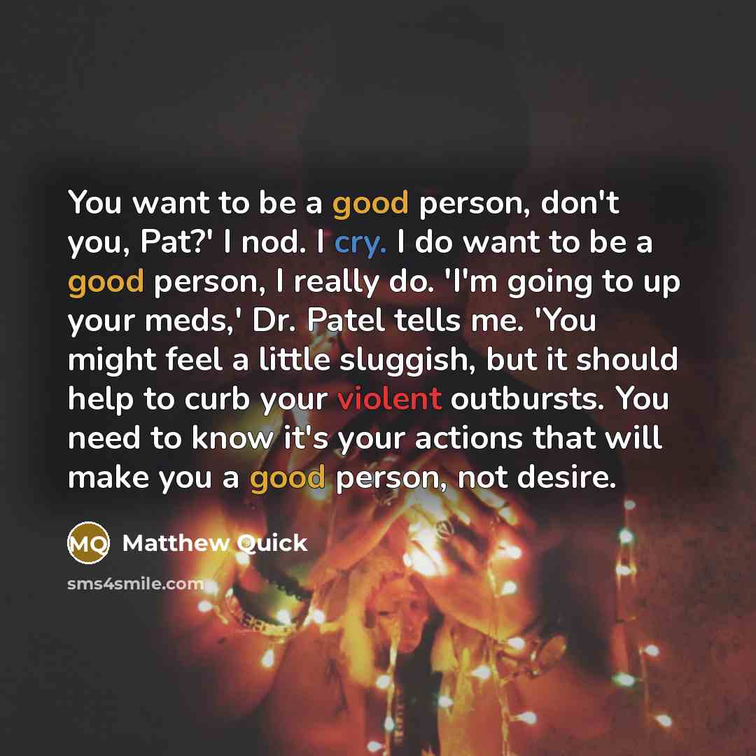 “You want to be a good person, don't you, Pat?'…” quote by Matthew Quick