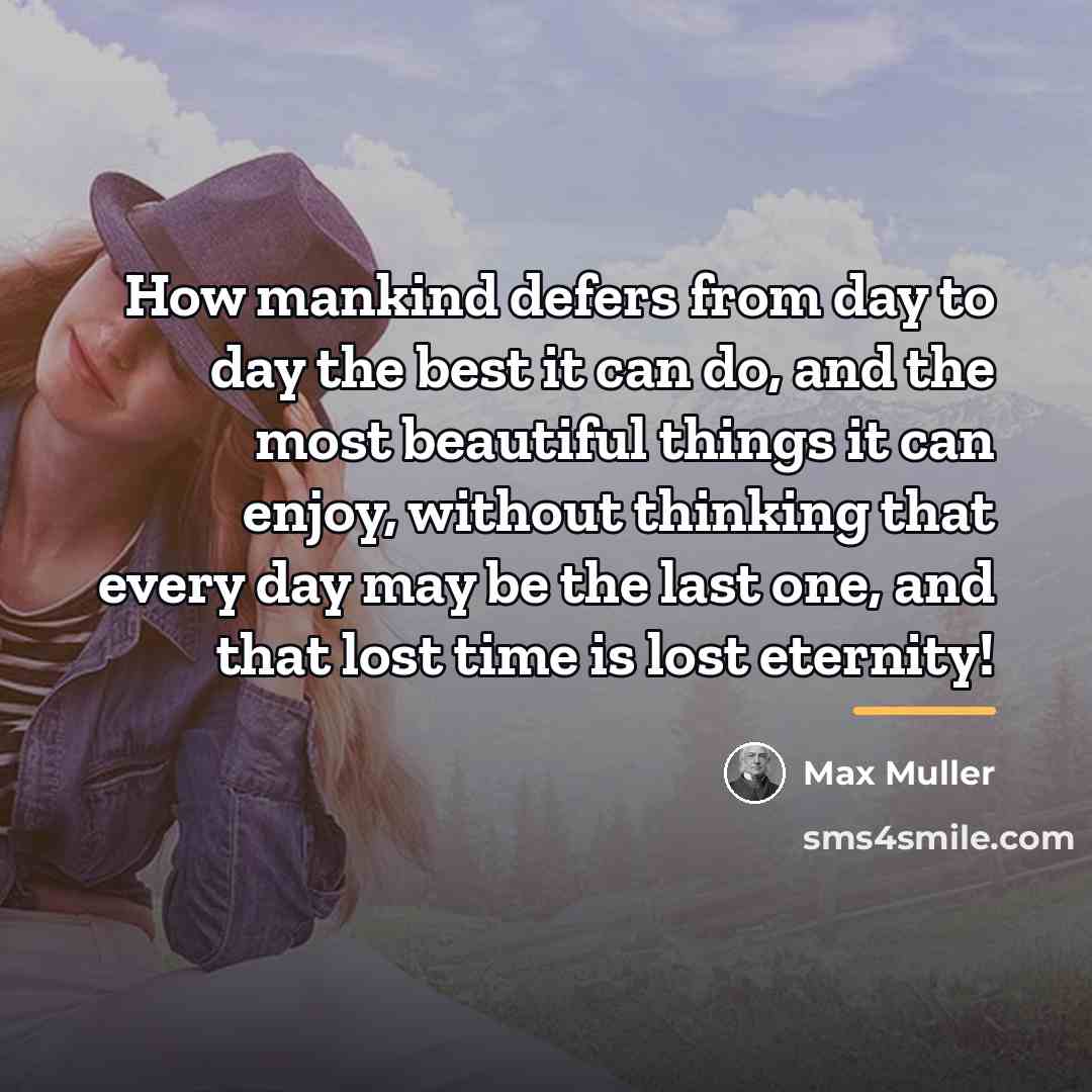 “How mankind defers from day to day the best it…” quote by Max Muller