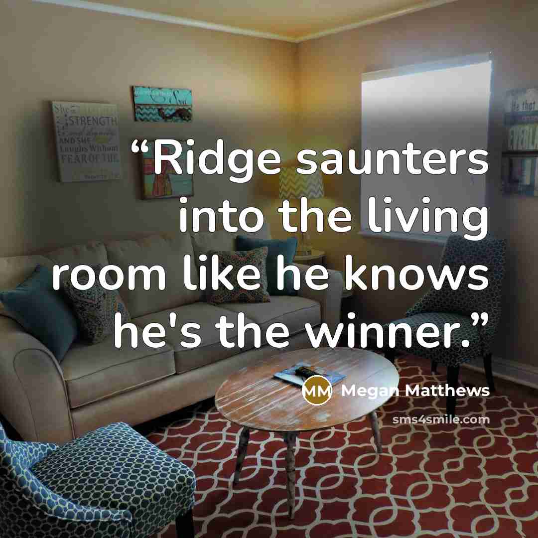 “Ridge saunters into the living room like he knows he's the winner.” quote by Megan Matthews