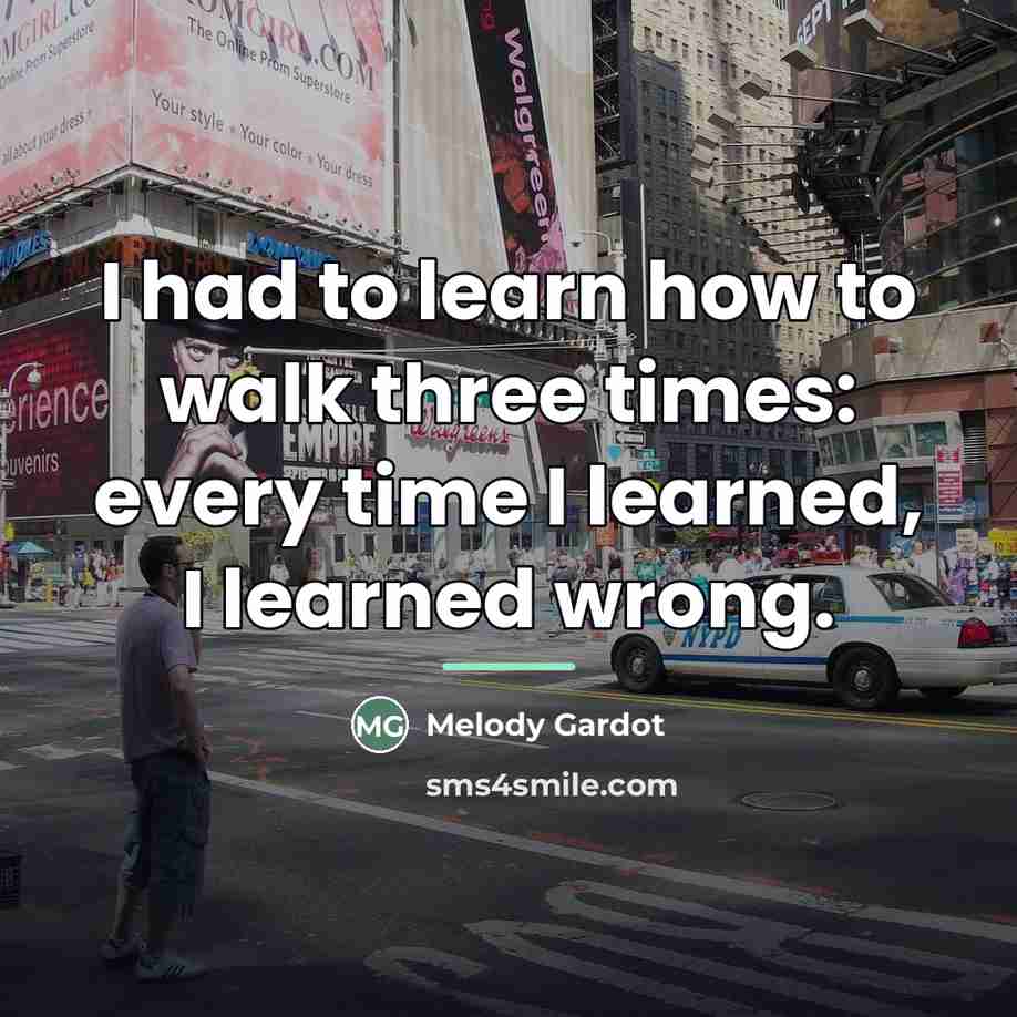 “I had to learn how to walk three times: every…” quote by Melody Gardot
