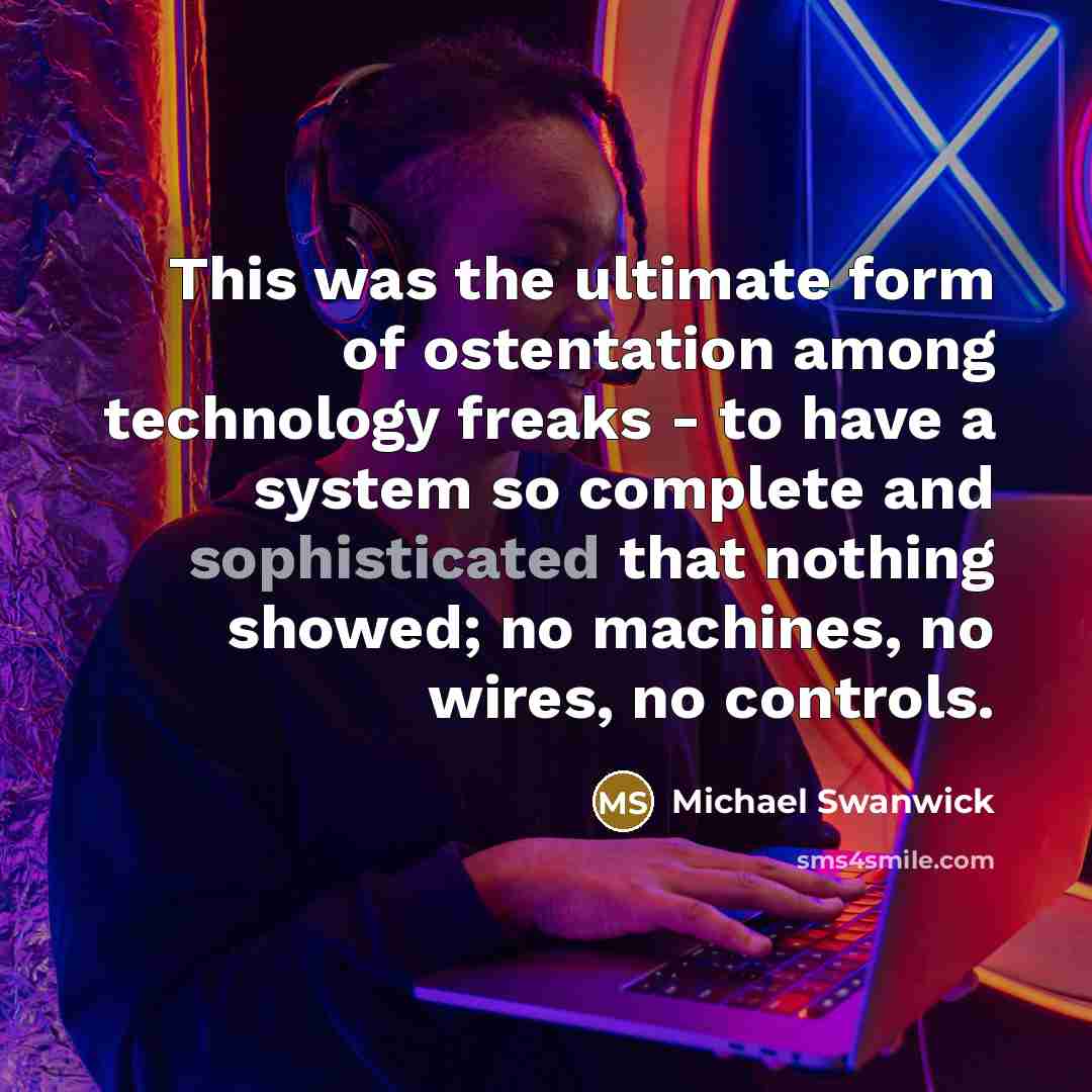 “This was the ultimate form of ostentation among technology freaks…” quote by Michael Swanwick