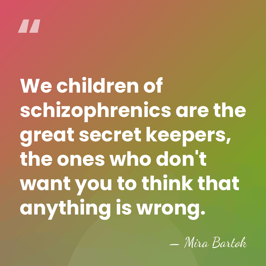 We children of schizophrenics are the great secret keepers, the ones who&hellip; - Mira Bartok