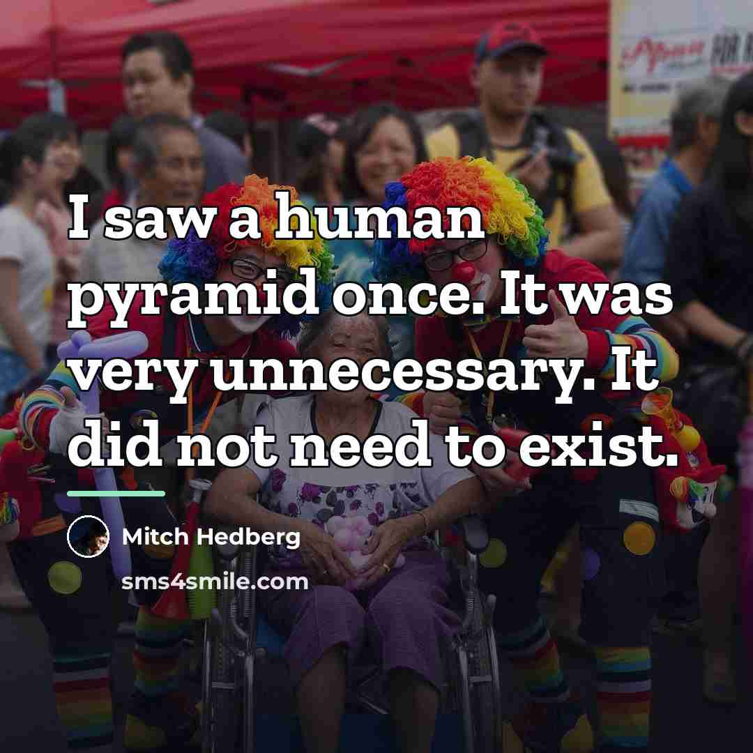 “I saw a human pyramid once. It was very unnecessary.…” quote by Mitch Hedberg