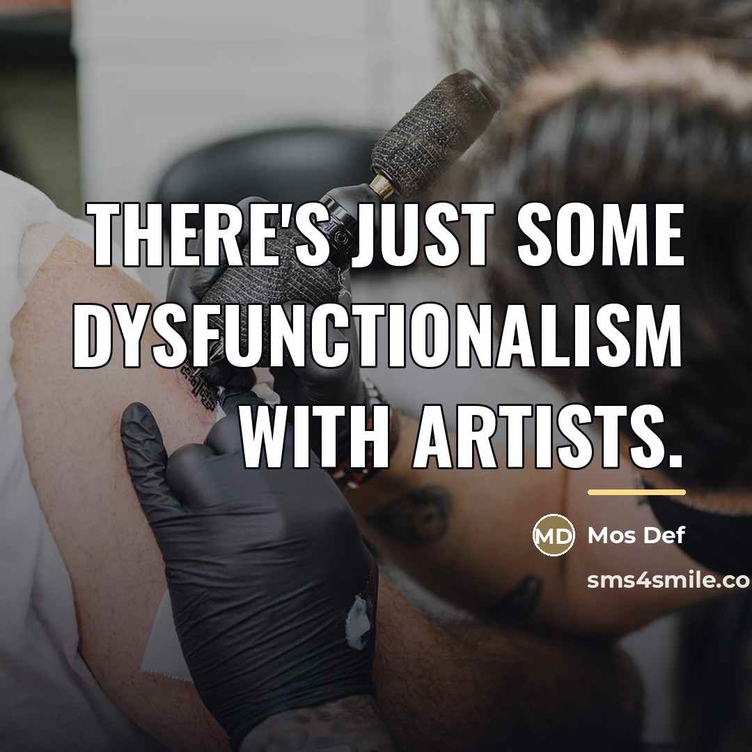“There's just some dysfunctionalism with artists.…” quote by Mos Def