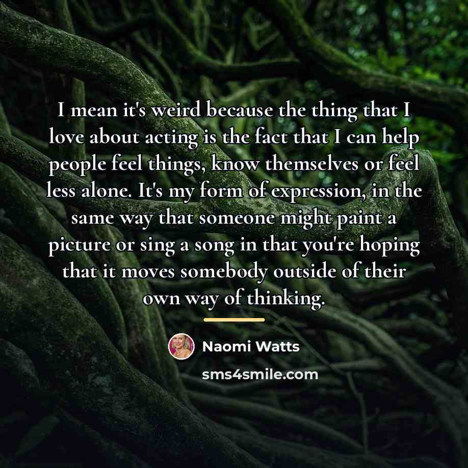 “I mean it's weird because the thing that I love…” quote by Naomi Watts